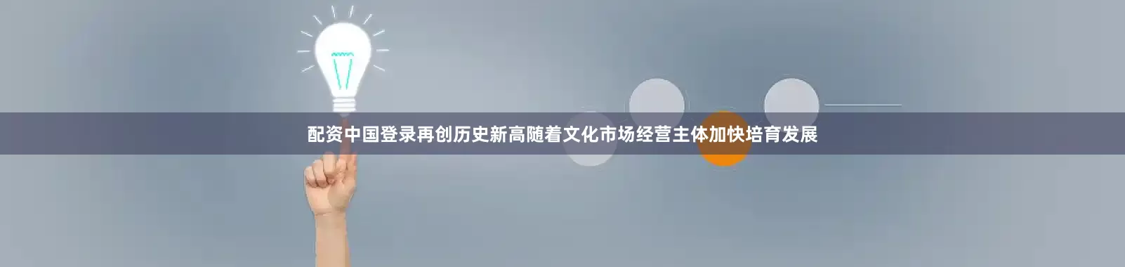 配资中国登录再创历史新高随着文化市场经营主体加快培育发展