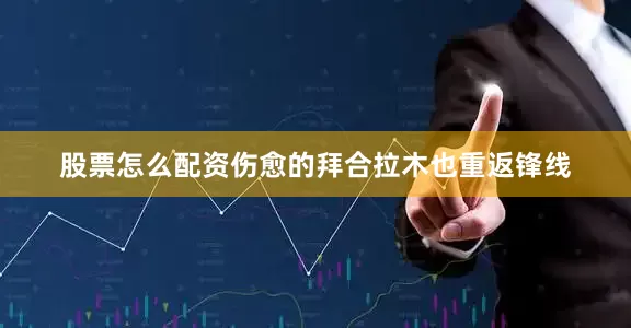 股票怎么配资伤愈的拜合拉木也重返锋线