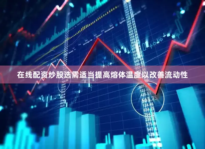 在线配资炒股选需适当提高熔体温度以改善流动性