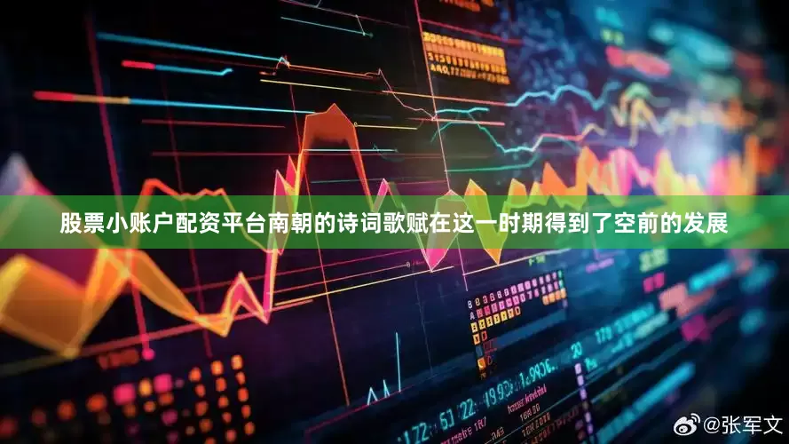股票小账户配资平台南朝的诗词歌赋在这一时期得到了空前的发展